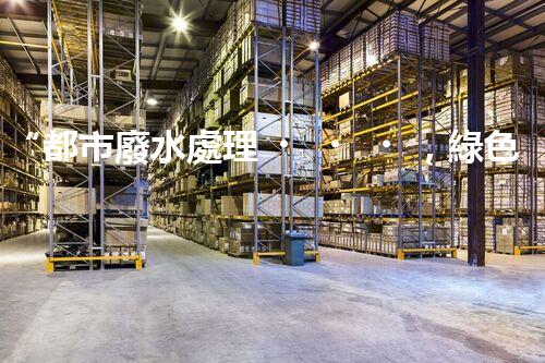 “都市廢水處理，綠色守護新篇章”